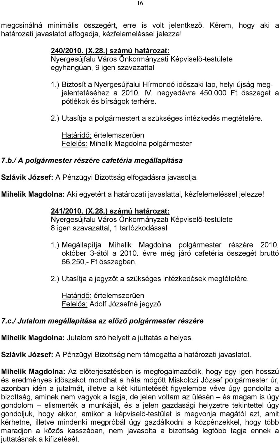 Határidő: értelemszerűen 7.b./ A polgármester részére cafetéria megállapítása Szlávik József: A Pénzügyi Bizottság elfogadásra javasolja.