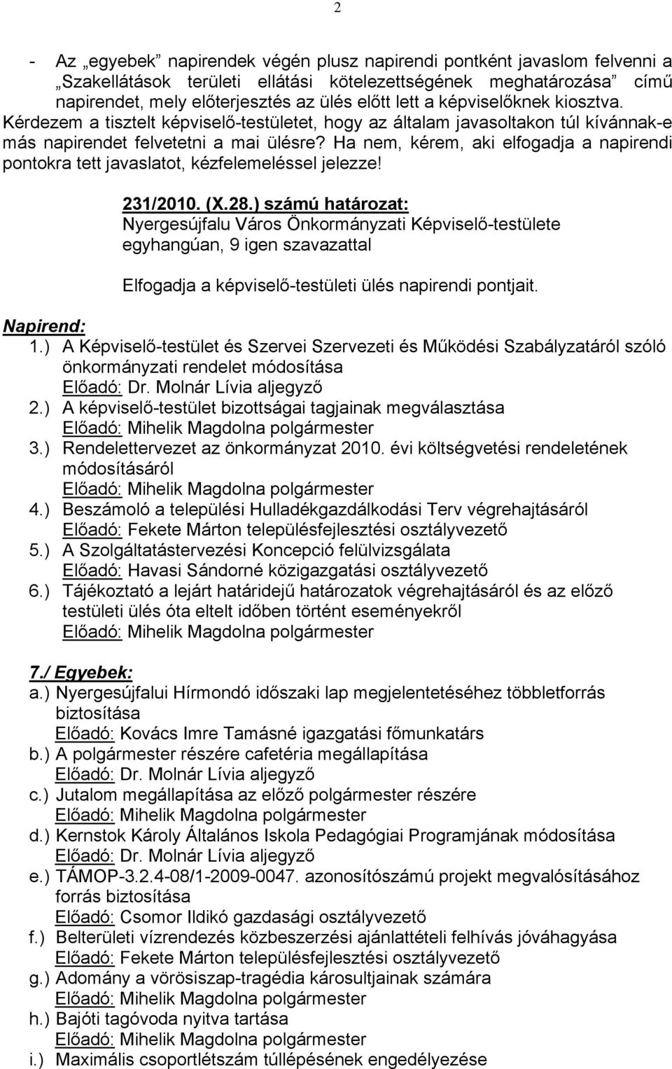 Ha nem, kérem, aki elfogadja a napirendi pontokra tett javaslatot, kézfelemeléssel jelezze! 231/2010. (X.28.) számú határozat: Elfogadja a képviselő-testületi ülés napirendi pontjait. Napirend: 1.