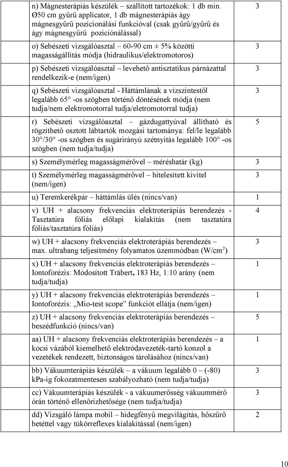 magasságállítás módja (hidraulikus/elektromotoros) p) Sebészeti vizsgálóasztal levehető antisztatikus párnázattal rendelkezik-e (nem/igen) q) Sebészeti vizsgálóasztal - Háttámlának a vízszintestől