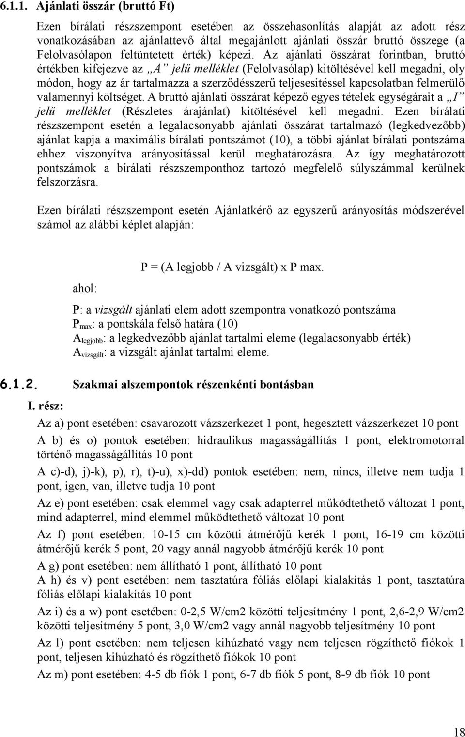 Az ajánlati összárat forintban, bruttó értékben kifejezve az A jelű melléklet (Felolvasólap) kitöltésével kell megadni, oly módon, hogy az ár tartalmazza a szerződésszerű teljesesítéssel kapcsolatban