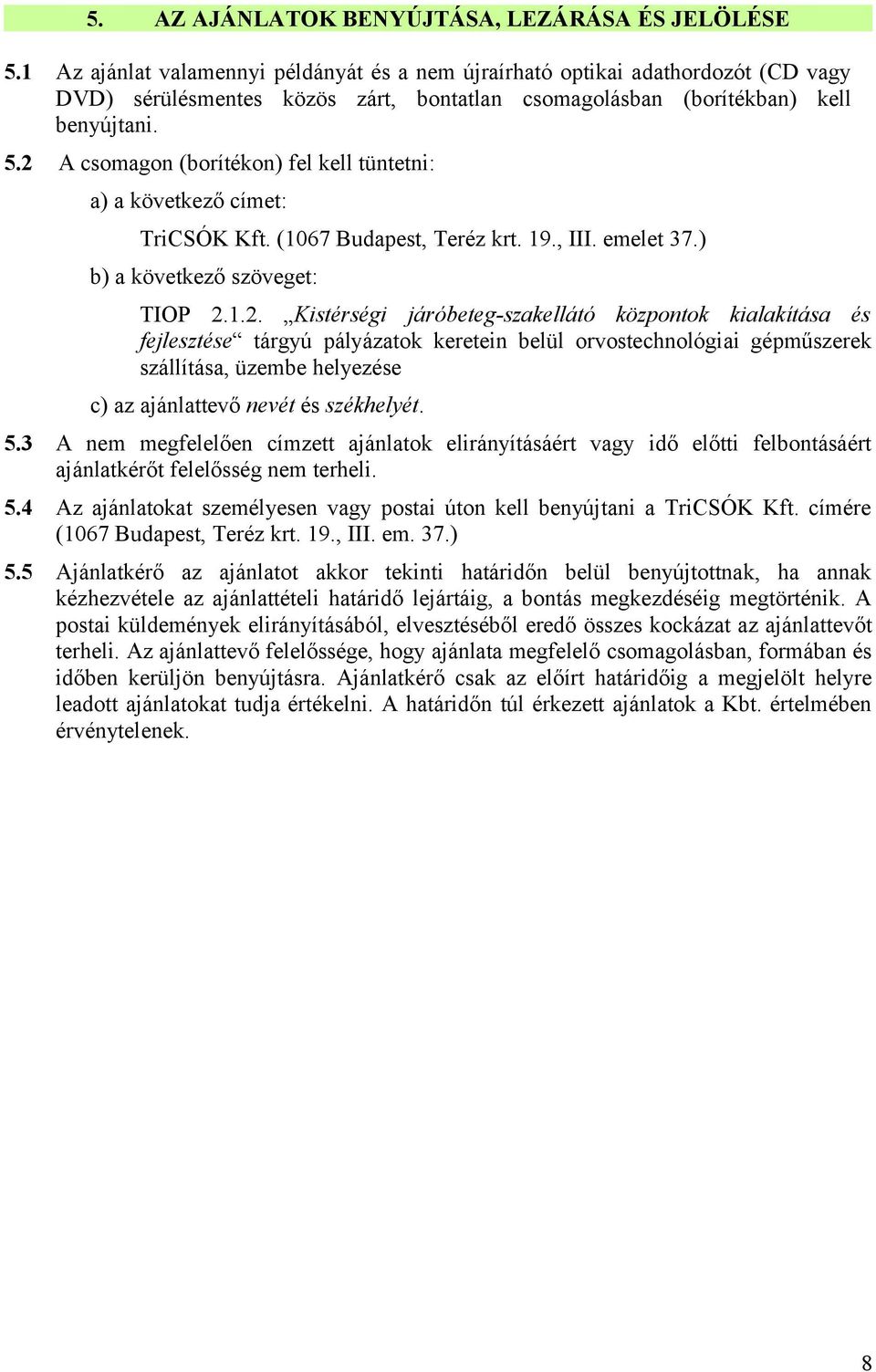 2 A csomagon (borítékon) fel kell tüntetni: a) a következő címet: TriCSÓK Kft. (1067 Budapest, Teréz krt. 19., III. emelet 37.) b) a következő szöveget: TIOP 2.1.2. Kistérségi járóbeteg-szakellátó