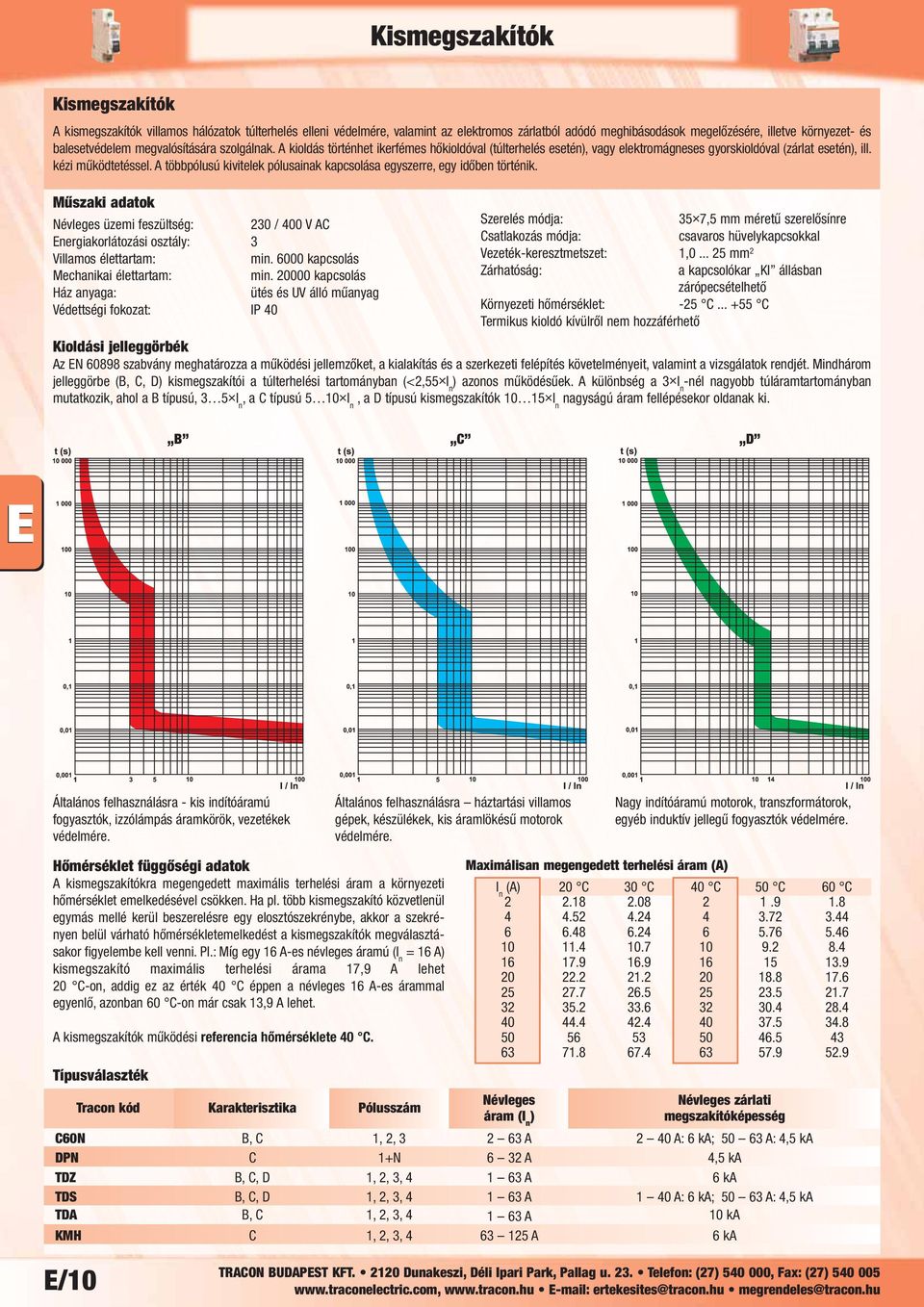 A többpólusú kivitelek pólusainak kapcsolása egyszerre, egy időben történik. Névleges üzemi feszültség: 230 / 400 V AC Energiakorlátozási osztály: 3 Villamos élettartam: min.