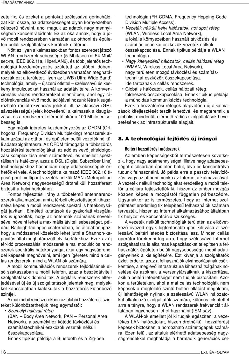 Nôtt az ilyen alkalmazásokban fontos szerepet játszó WLAN rendszerek sebessége (5 Mbit/sec-ról 54 Mbit/ sec-ra, IEEE 802.