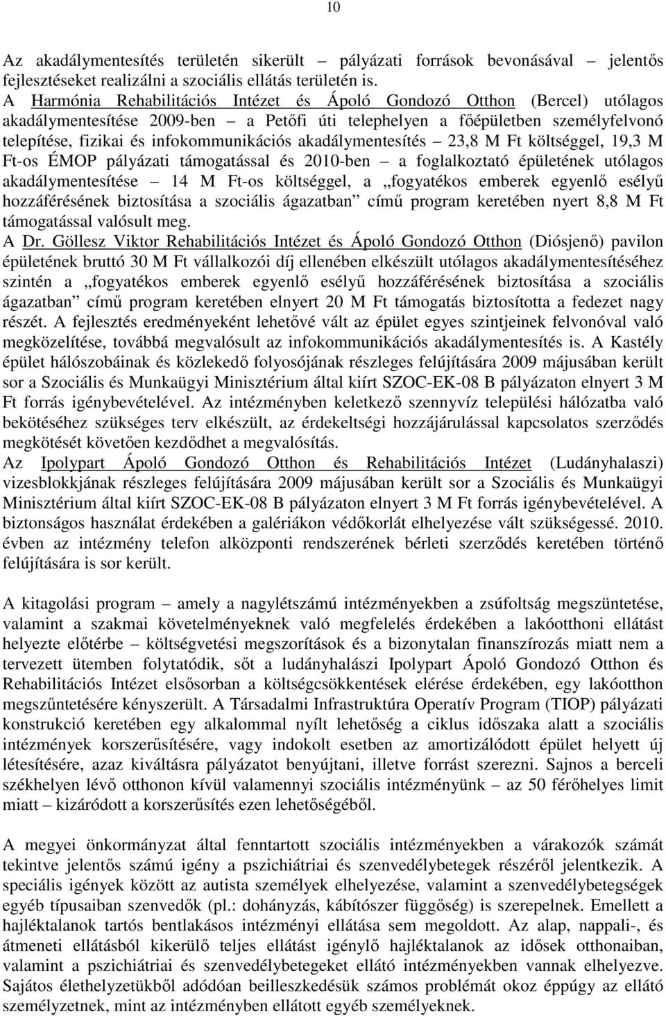 akadálymentesítés 23,8 M Ft költséggel, 19,3 M Ft-os ÉMOP pályázati támogatással és 2010-ben a foglalkoztató épületének utólagos akadálymentesítése 14 M Ft-os költséggel, a fogyatékos emberek egyenlő