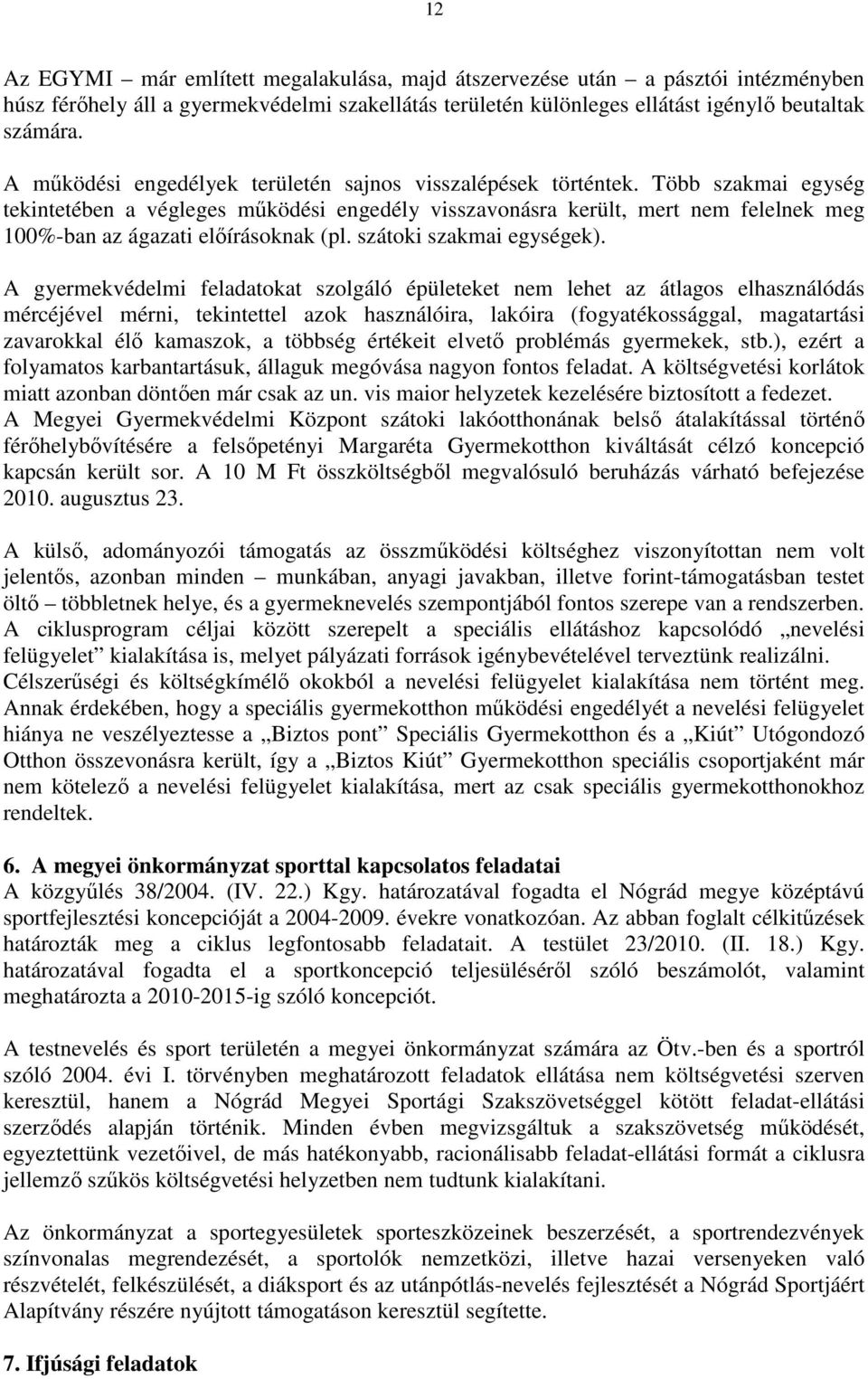 Több szakmai egység tekintetében a végleges működési engedély visszavonásra került, mert nem felelnek meg 100%-ban az ágazati előírásoknak (pl. szátoki szakmai egységek).