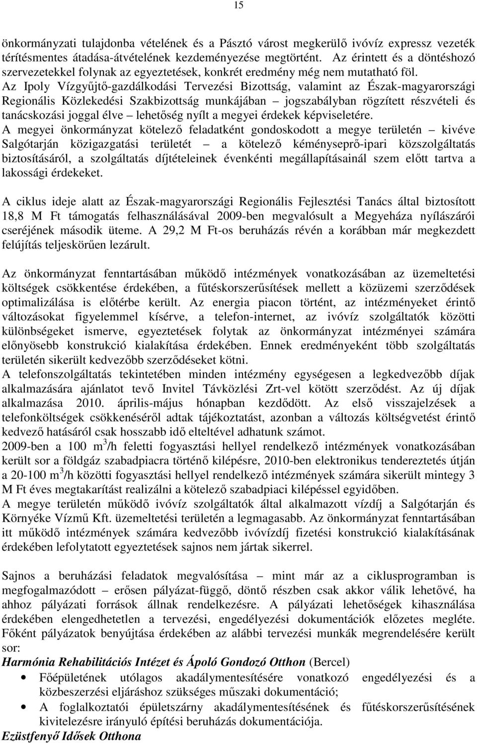 Az Ipoly Vízgyűjtő-gazdálkodási Tervezési Bizottság, valamint az Észak-magyarországi Regionális Közlekedési Szakbizottság munkájában jogszabályban rögzített részvételi és tanácskozási joggal élve