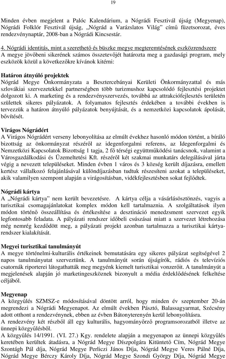 Nógrádi identitás, mint a szerethető és büszke megye megteremtésének eszközrendszere A megye jövőbeni sikerének számos összetevőjét határozta meg a gazdasági program, mely eszközök közül a