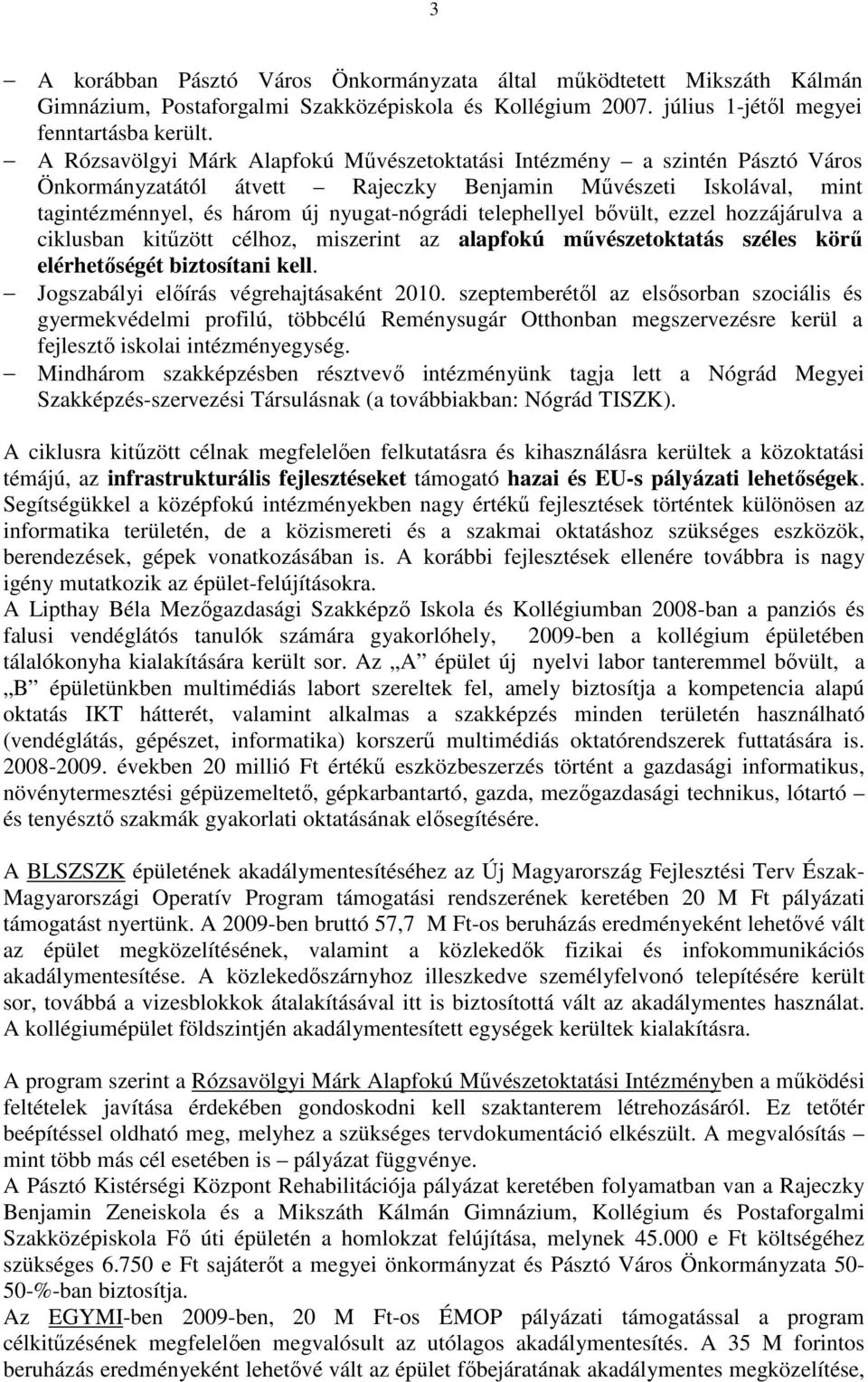 telephellyel bővült, ezzel hozzájárulva a ciklusban kitűzött célhoz, miszerint az alapfokú művészetoktatás széles körű elérhetőségét biztosítani kell. Jogszabályi előírás végrehajtásaként 2010.