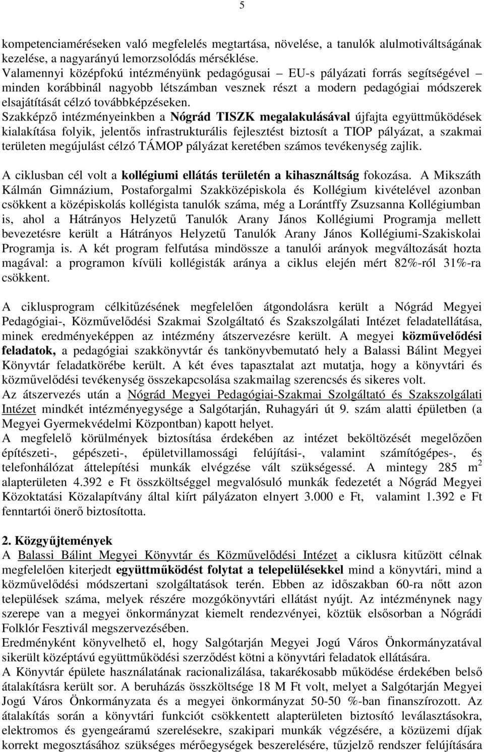 Szakképző intézményeinkben a Nógrád TISZK megalakulásával újfajta együttműködések kialakítása folyik, jelentős infrastrukturális fejlesztést biztosít a TIOP pályázat, a szakmai területen megújulást