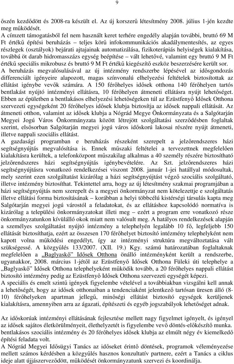 bejárati ajtajainak automatizálása, fizikoterápiás helyiségek kialakítása, továbbá öt darab hidromasszázs egység beépítése vált lehetővé, valamint egy bruttó 9 M Ft értékű speciális mikrobusz és