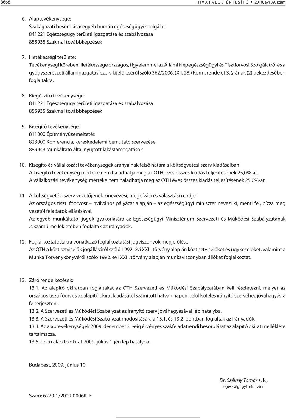 Illetékességi területe: Tevékenységi körében illetékessége országos, figyelemmel az Állami Népegészségügyi és Tisztiorvosi Szolgálatról és a gyógyszerészeti államigazgatási szerv kijelölésérõl szóló