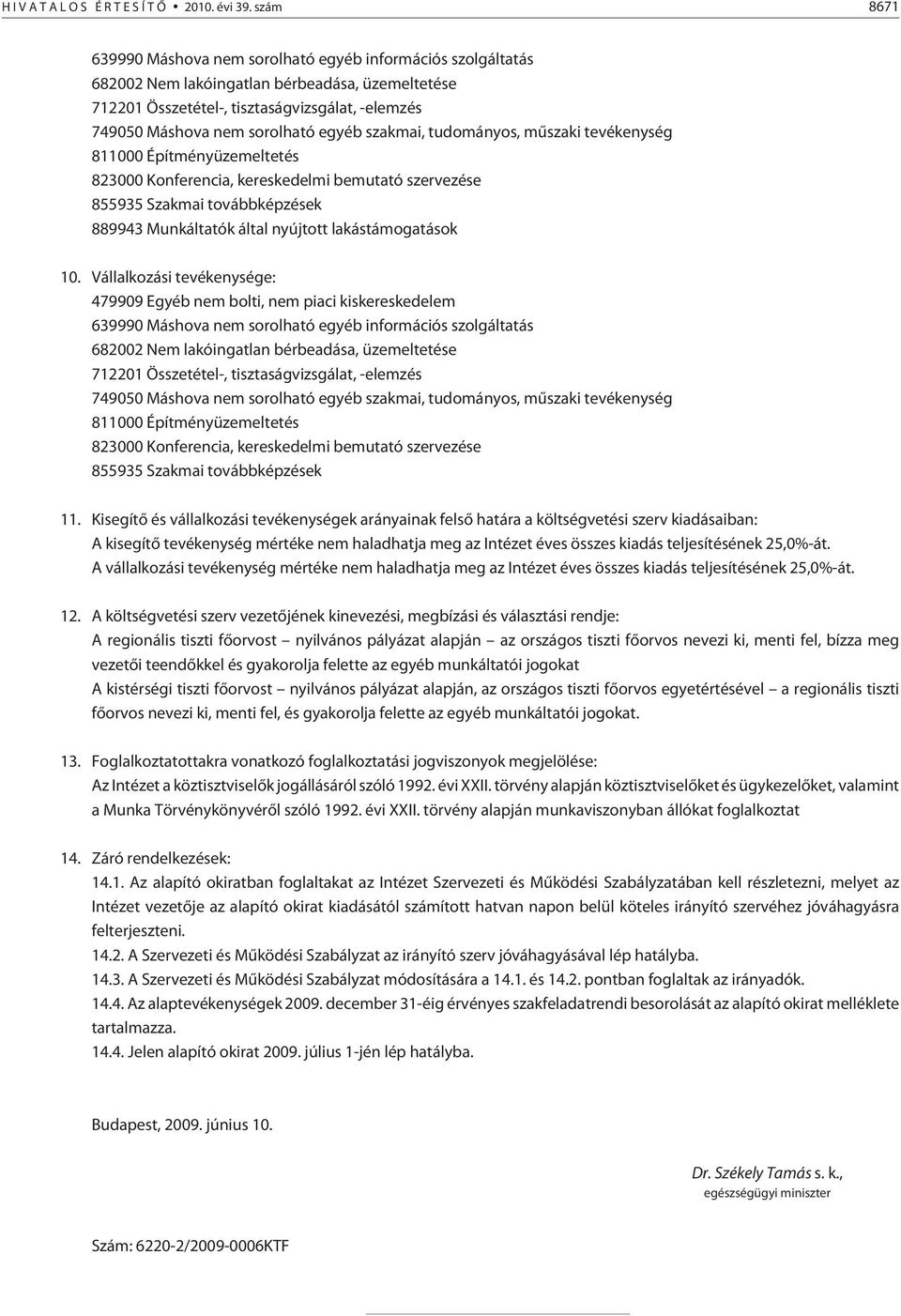 egyéb szakmai, tudományos, mûszaki tevékenység 811000 Építményüzemeltetés 823000 Konferencia, kereskedelmi bemutató szervezése 855935 Szakmai továbbképzések 889943 Munkáltatók által nyújtott