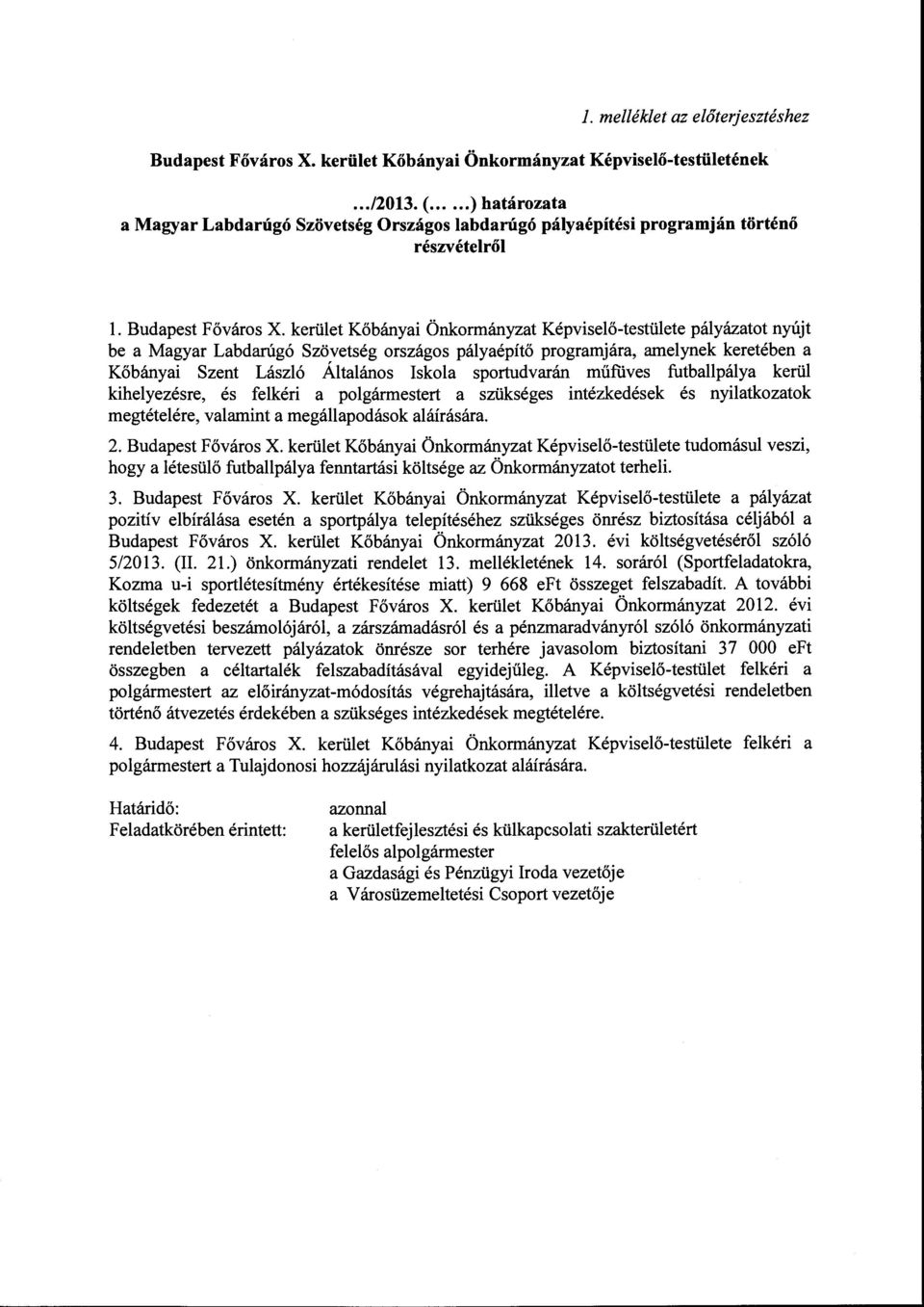 kerüet Kőbányai Önkormányzat Képviseő-testüete páyázatot nyújt be a Magyar Labdarúgó Szövetség országos páyaépítő programjára, ameynek keretében a Kőbányai Szent Lászó Átaános Iskoa sportudvarán