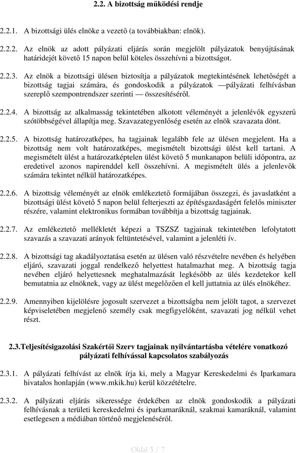 Az elnök a bizottsági ülésen biztosítja a pályázatok megtekintésének lehetőségét a bizottság tagjai számára, és gondoskodik a pályázatok pályázati felhívásban szereplő szempontrendszer szerinti