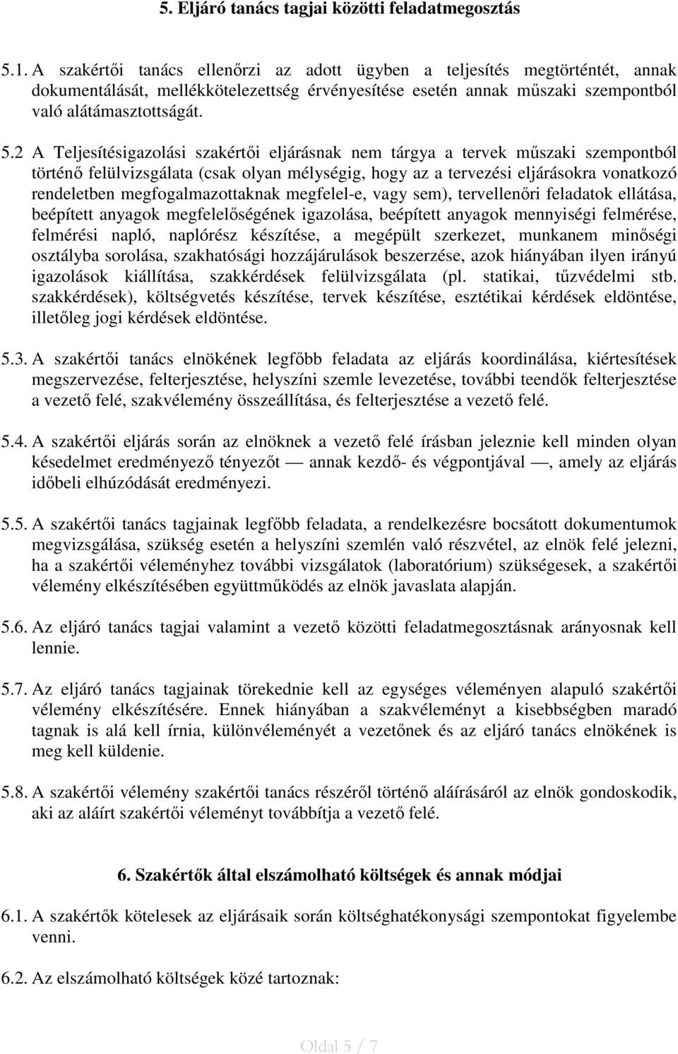 2 A Teljesítésigazolási szakértői eljárásnak nem tárgya a tervek műszaki szempontból történő felülvizsgálata (csak olyan mélységig, hogy az a tervezési eljárásokra vonatkozó rendeletben