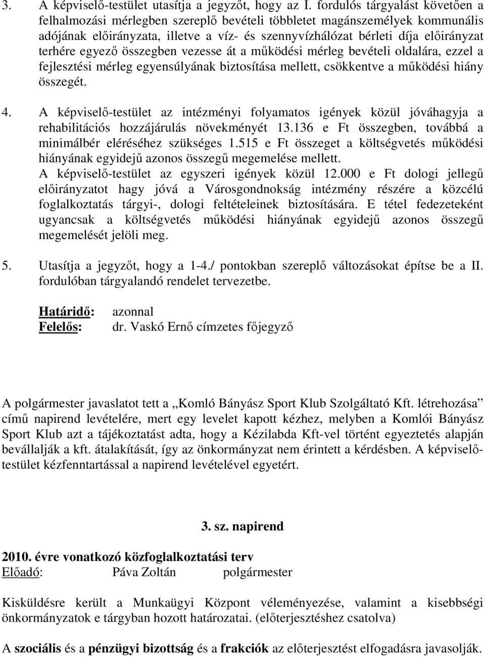 egyezı összegben vezesse át a mőködési mérleg bevételi oldalára, ezzel a fejlesztési mérleg egyensúlyának biztosítása mellett, csökkentve a mőködési hiány összegét. 4.