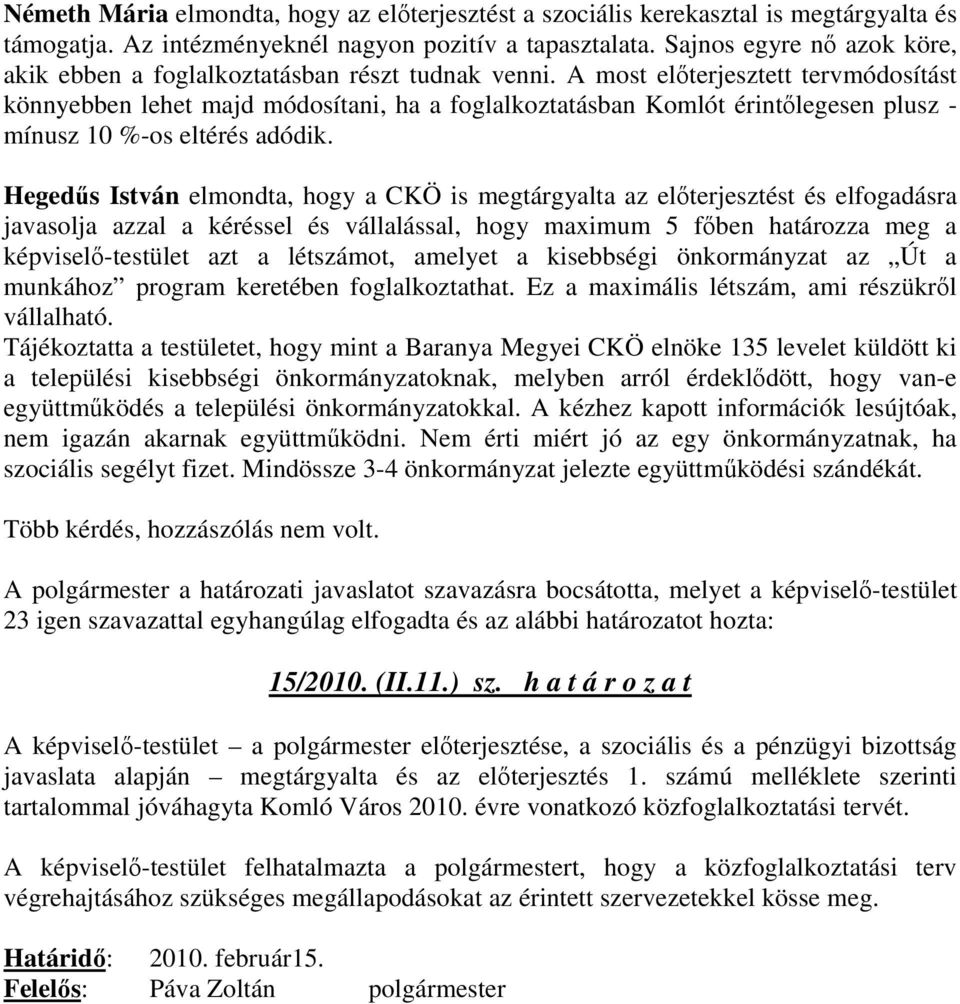 A most elıterjesztett tervmódosítást könnyebben lehet majd módosítani, ha a foglalkoztatásban Komlót érintılegesen plusz - mínusz 10 %-os eltérés adódik.