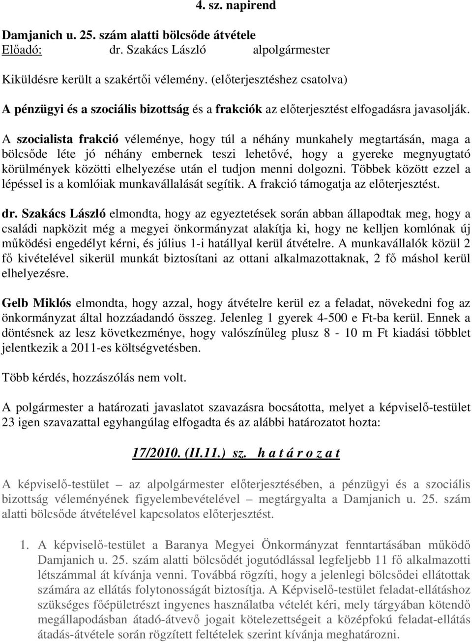 A szocialista frakció véleménye, hogy túl a néhány munkahely megtartásán, maga a bölcsıde léte jó néhány embernek teszi lehetıvé, hogy a gyereke megnyugtató körülmények közötti elhelyezése után el