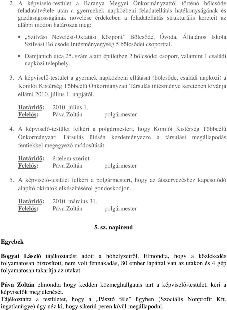 Damjanich utca 25. szám alatti épületben 2 bölcsıdei csoport, valamint 1 családi napközi telephely. 3.