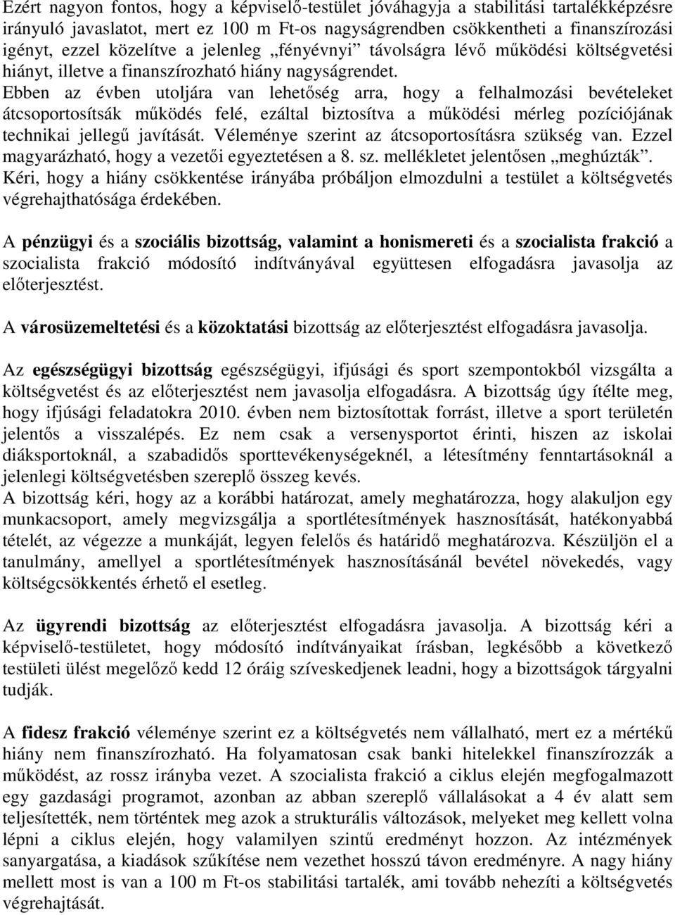 Ebben az évben utoljára van lehetıség arra, hogy a felhalmozási bevételeket átcsoportosítsák mőködés felé, ezáltal biztosítva a mőködési mérleg pozíciójának technikai jellegő javítását.