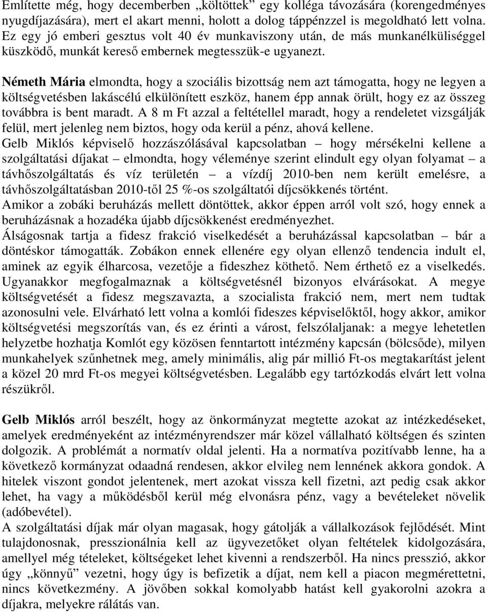 Németh Mária elmondta, hogy a szociális bizottság nem azt támogatta, hogy ne legyen a költségvetésben lakáscélú elkülönített eszköz, hanem épp annak örült, hogy ez az összeg továbbra is bent maradt.