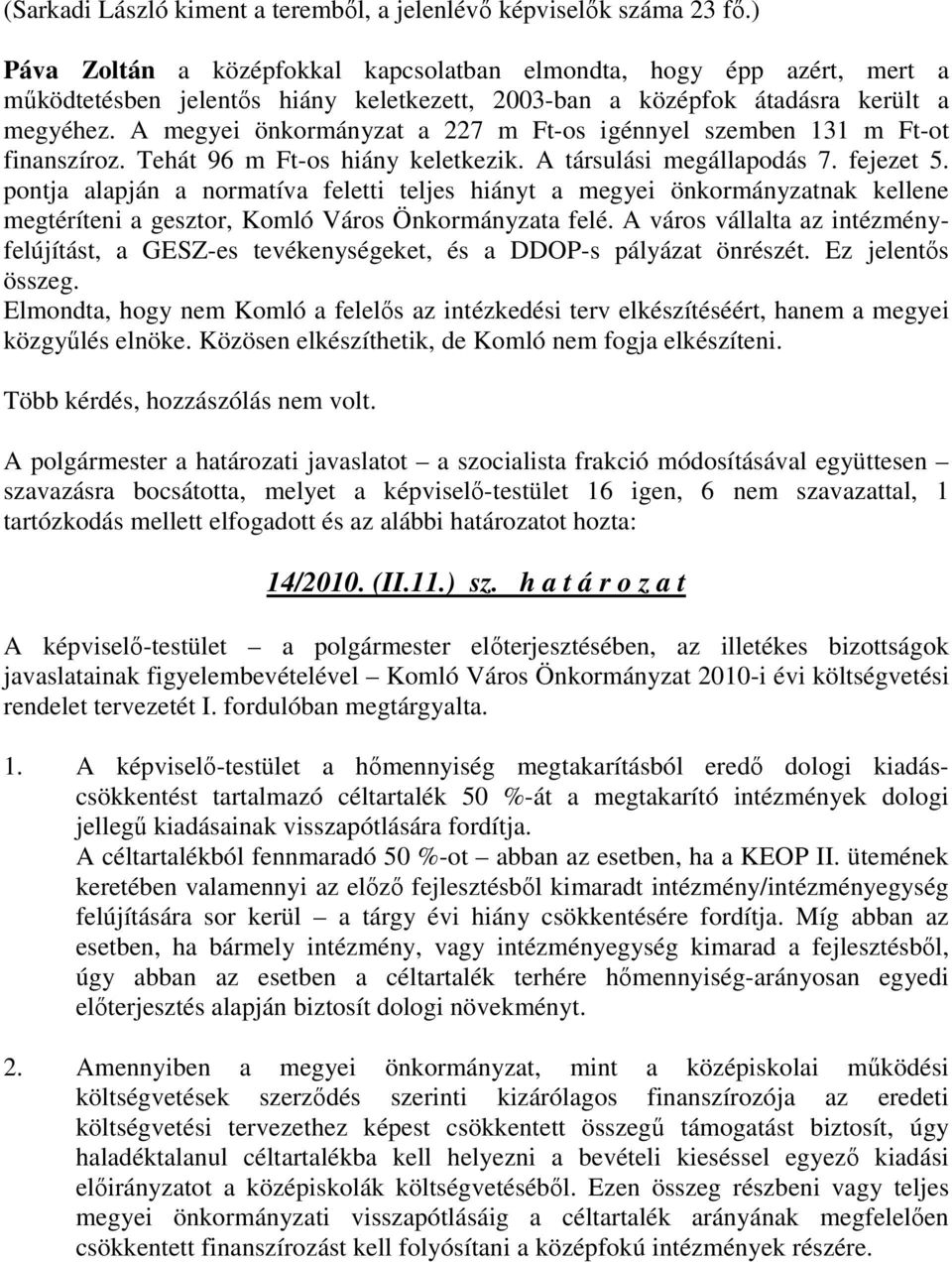 A megyei önkormányzat a 227 m Ft-os igénnyel szemben 131 m Ft-ot finanszíroz. Tehát 96 m Ft-os hiány keletkezik. A társulási megállapodás 7. fejezet 5.