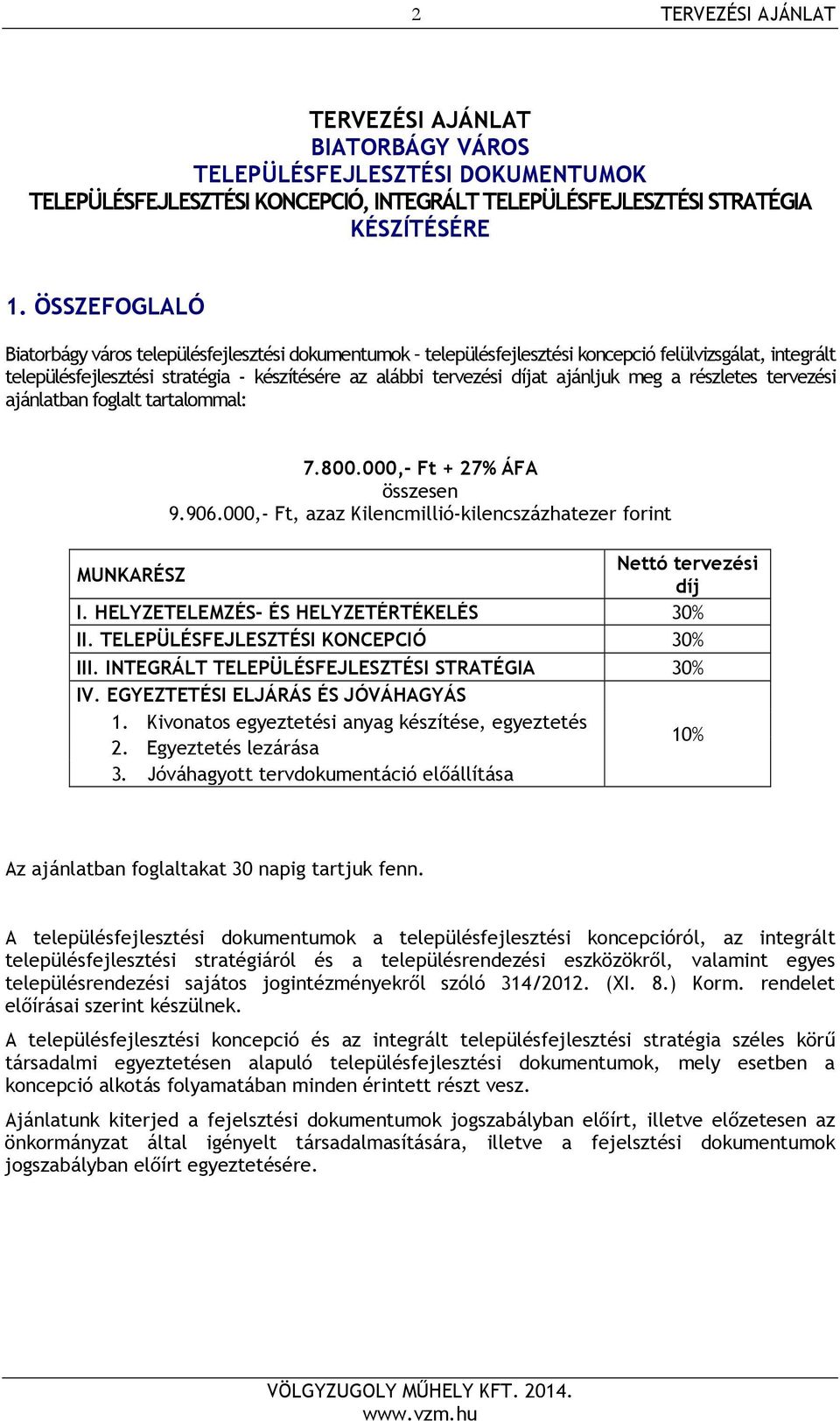 ajánljuk meg a részletes tervezési ajánlatban foglalt tartalommal: 7.800.000,- Ft + 27% ÁFA összesen 9.906.000,- Ft, azaz Kilencmillió-kilencszázhatezer forint MUNKARÉSZ Nettó tervezési díj I.