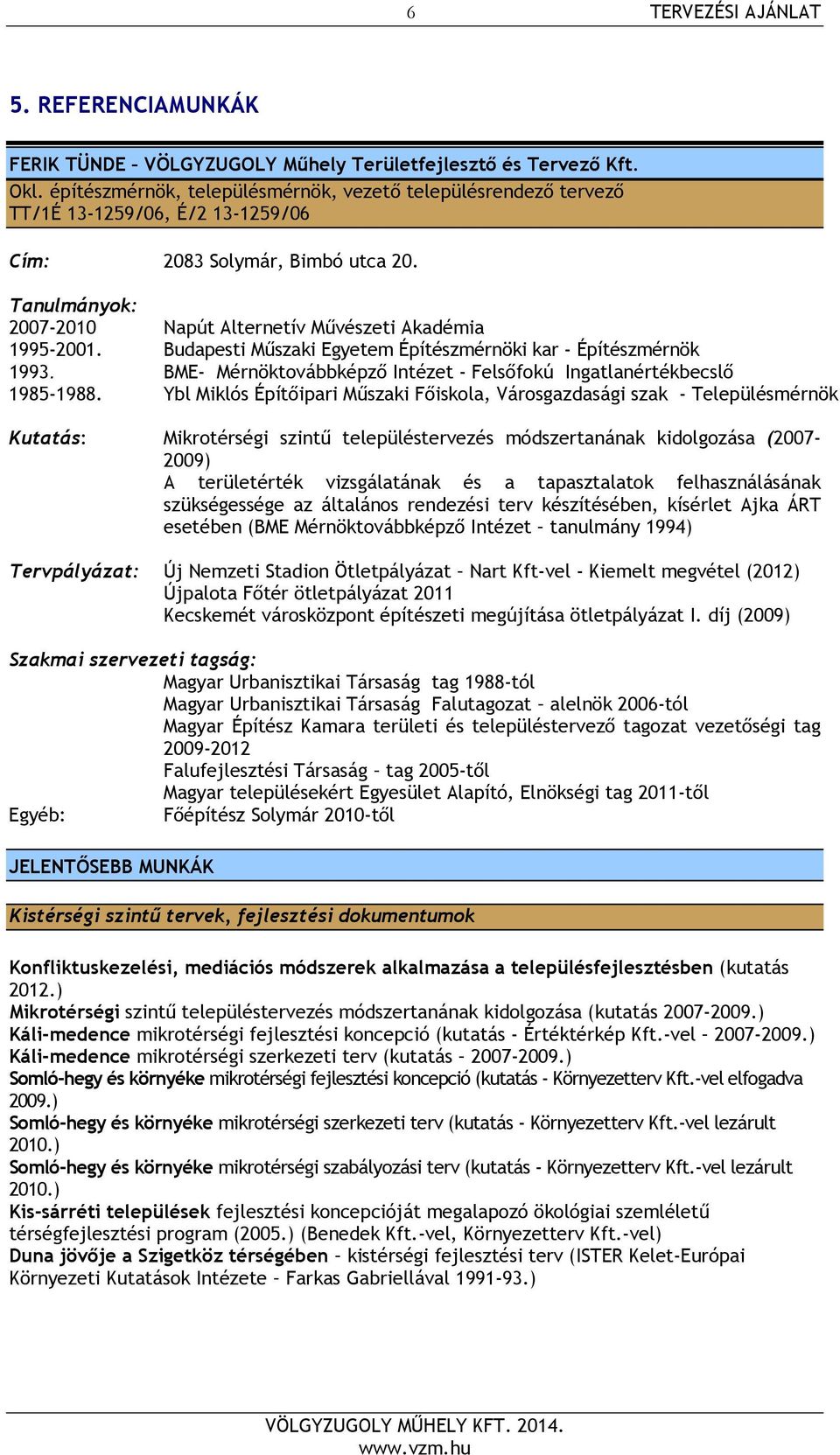 Budapesti Műszaki Egyetem Építészmérnöki kar - Építészmérnök 1993. BME- Mérnöktovábbképző Intézet - Felsőfokú Ingatlanértékbecslő 1985-1988.