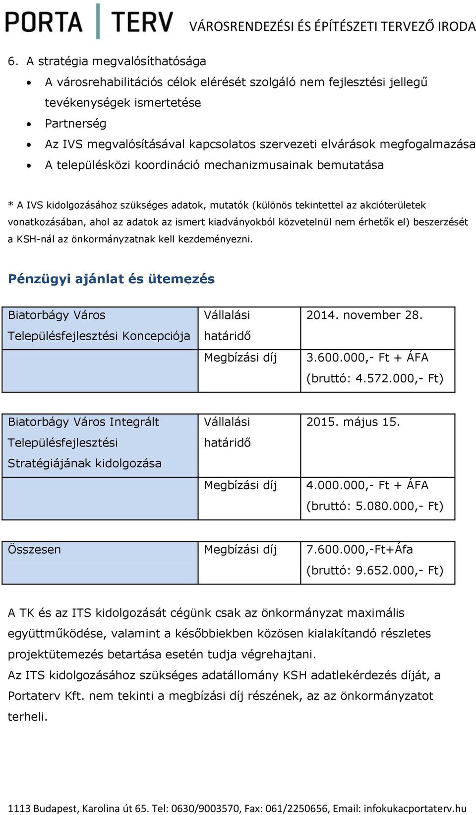 megfogalmazása A településközi koordináció mechanizmusainak bemutatása * A IVS kidolgozásához szükséges adatok, mutatók (különös tekintettel az akcióterületek vonatkozásában, ahol az adatok az ismert