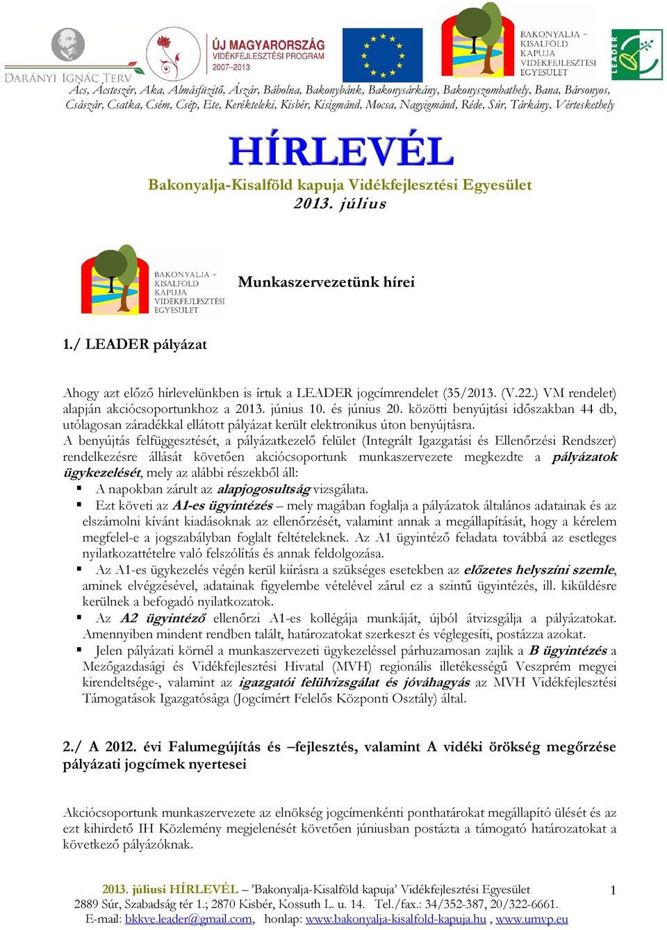 / LEADER pályázat Ahogy azt elızı hírlevelünkben is írtuk a LEADER jogcímrendelet (35/2013. (V.22.) VM rendelet) alapján akciócsoportunkhoz a 2013. június 10. és június 20.