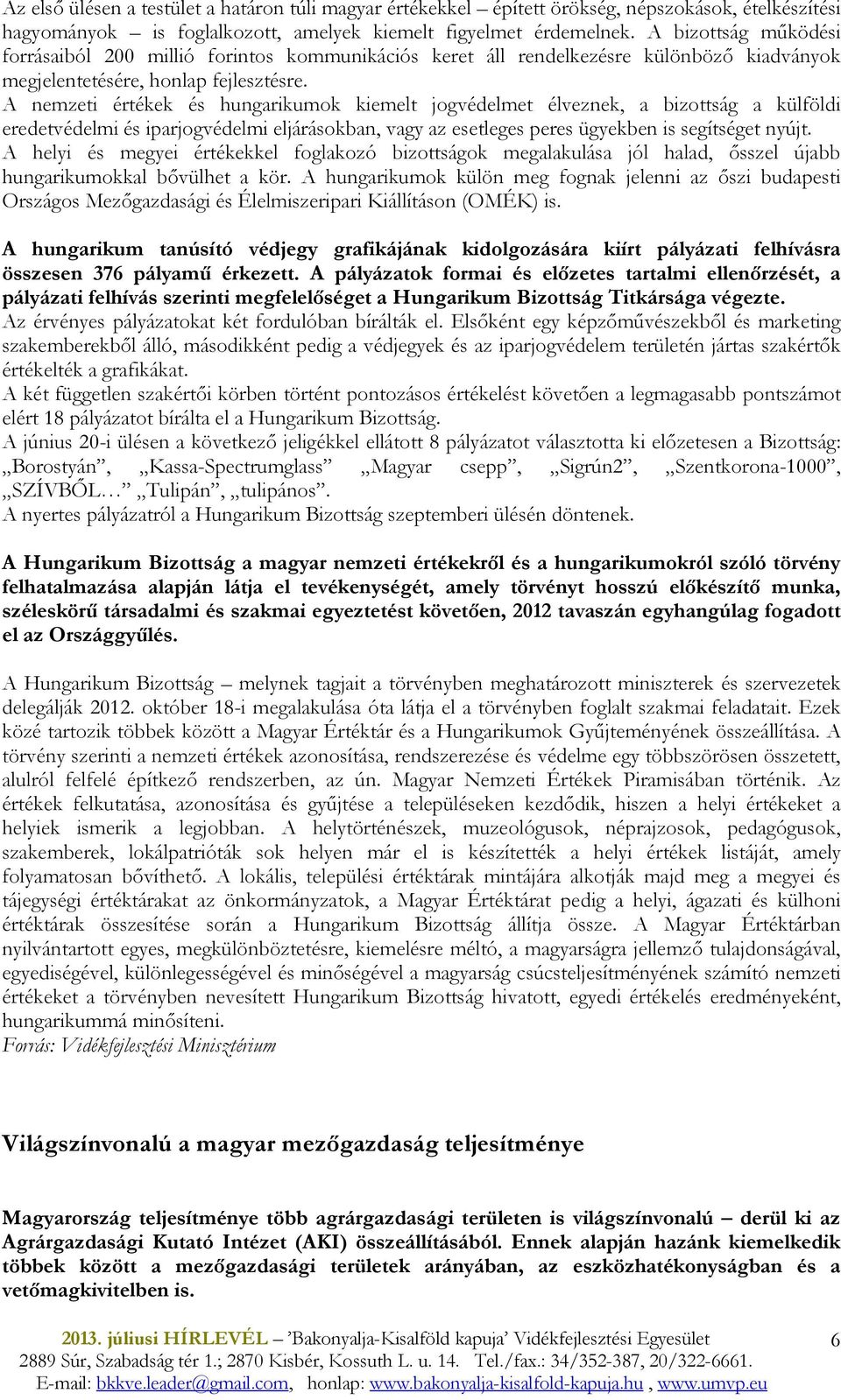 A nemzeti értékek és hungarikumok kiemelt jogvédelmet élveznek, a bizottság a külföldi eredetvédelmi és iparjogvédelmi eljárásokban, vagy az esetleges peres ügyekben is segítséget nyújt.