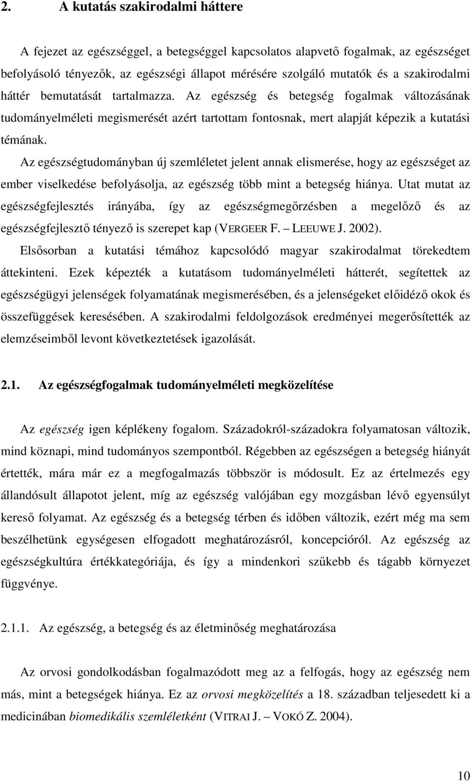 Az egészségtudományban új szemléletet jelent annak elismerése, hogy az egészséget az ember viselkedése befolyásolja, az egészség több mint a betegség hiánya.