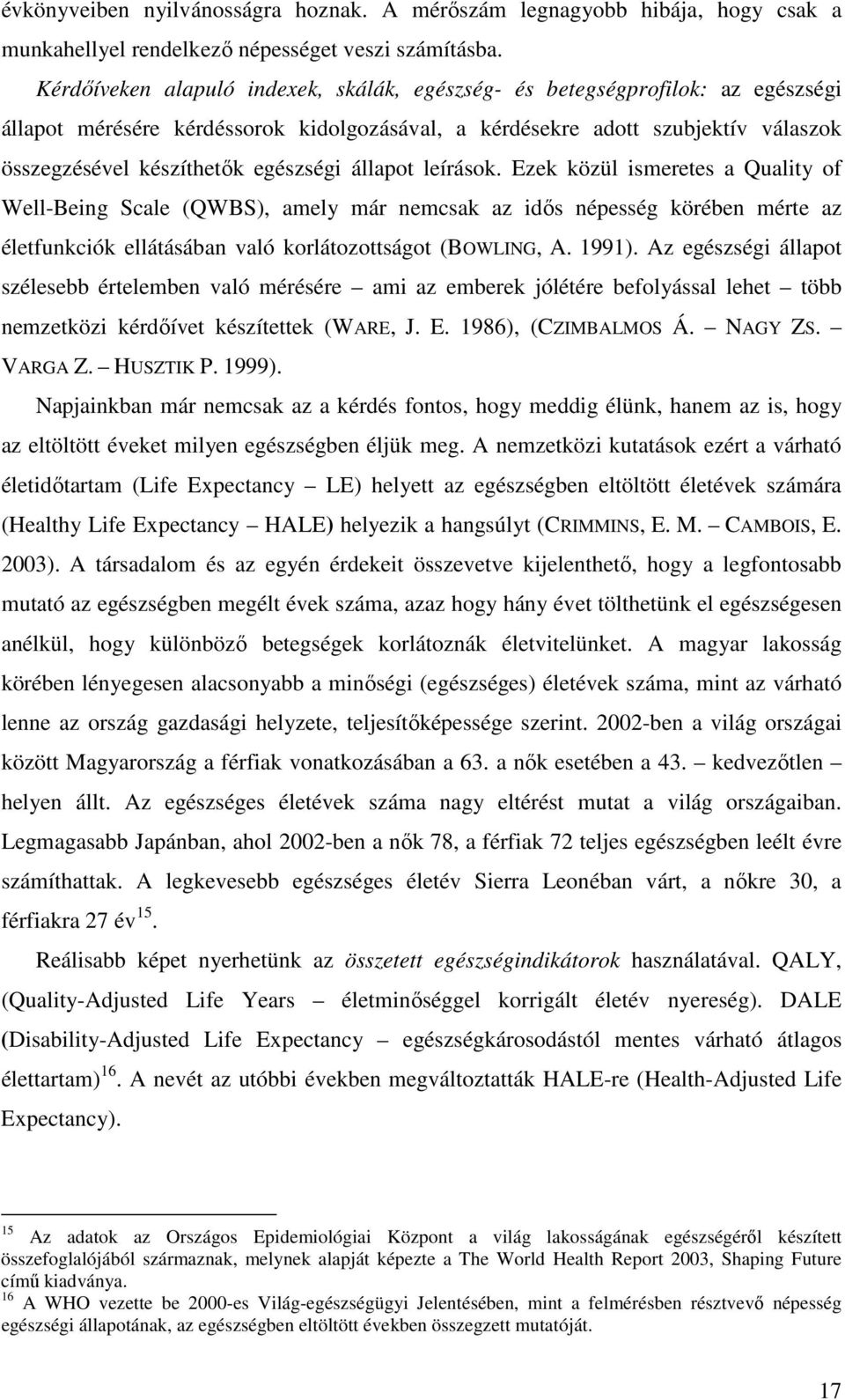 egészségi állapot leírások. Ezek közül ismeretes a Quality of Well-Being Scale (QWBS), amely már nemcsak az idıs népesség körében mérte az életfunkciók ellátásában való korlátozottságot (BOWLING, A.