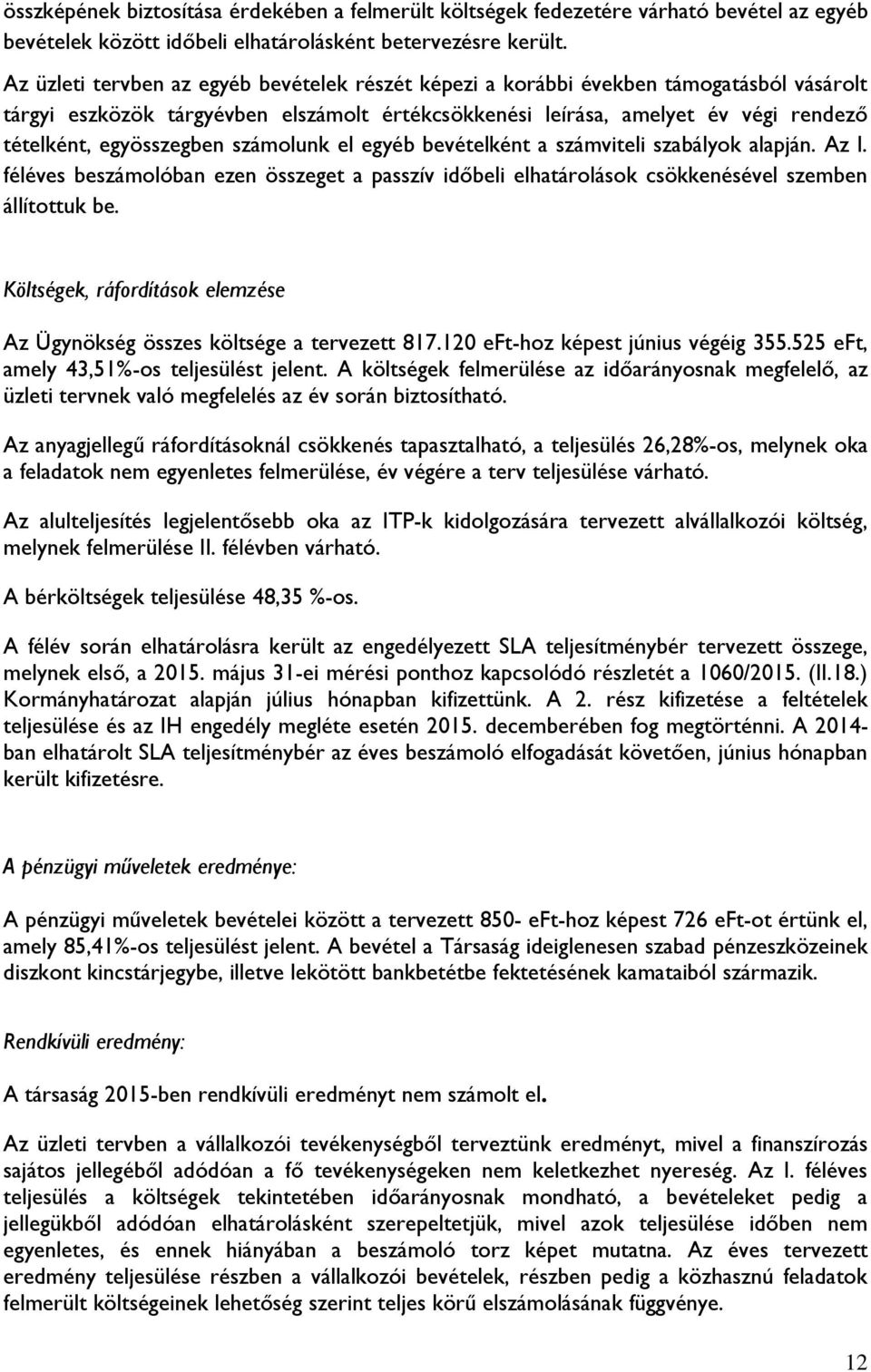 egyösszegben számolunk el egyéb bevételként a számviteli szabályok alapján. Az I. féléves beszámolóban ezen összeget a passzív időbeli elhatárolások csökkenésével szemben állítottuk be.