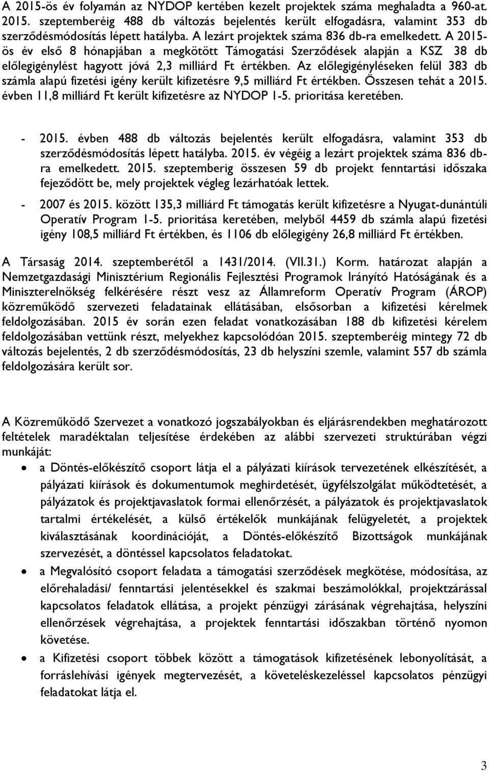 Az előlegigényléseken felül 383 db számla alapú fizetési igény került kifizetésre 9,5 milliárd Ft értékben. Összesen tehát a 2015. évben 11,8 milliárd Ft került kifizetésre az NYDOP 1-5.