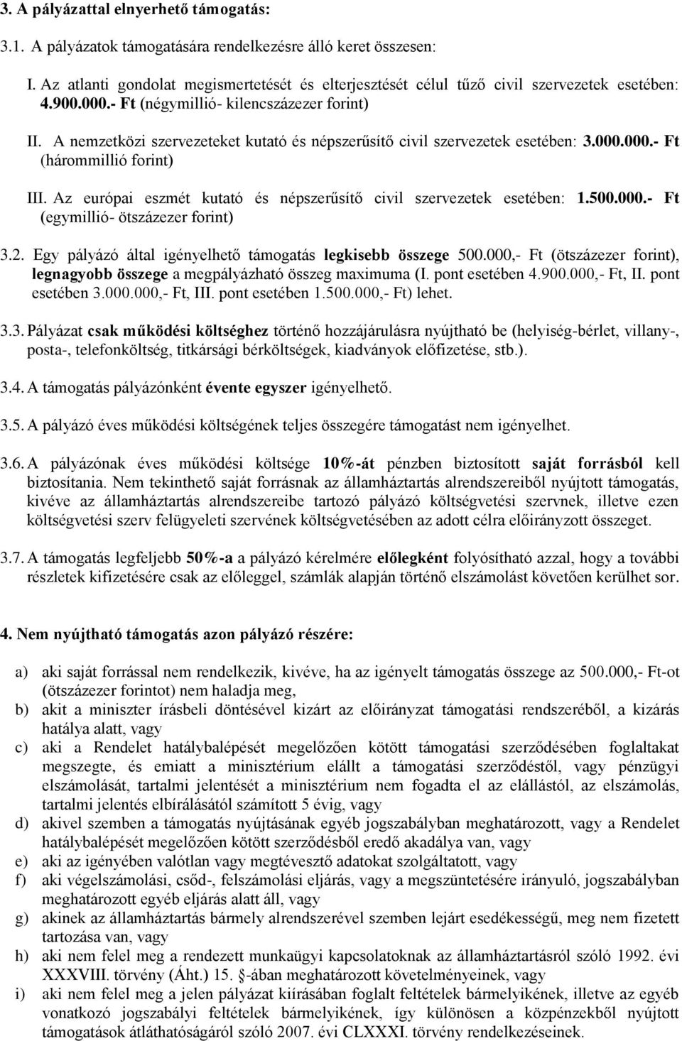 A nemzetközi szervezeteket kutató és népszerűsítő civil szervezetek esetében: 3.000.000.- Ft (hárommillió forint) III. Az európai eszmét kutató és népszerűsítő civil szervezetek esetében: 1.500.000.- Ft (egymillió- ötszázezer forint) 3.