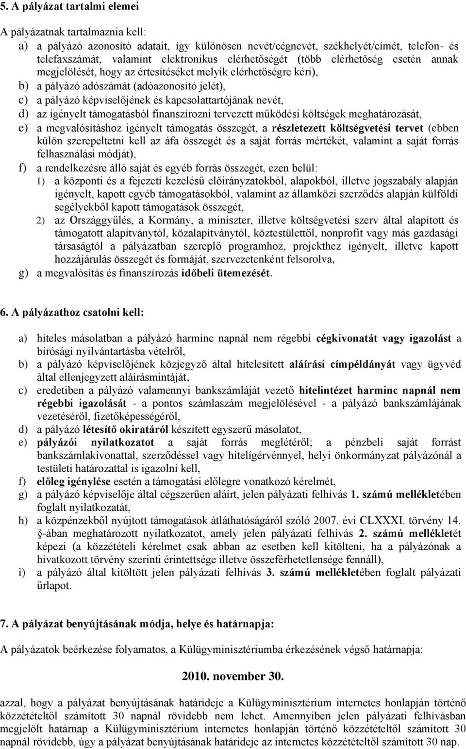 kapcsolattartójának nevét, d) az igényelt támogatásból finanszírozni tervezett működési költségek meghatározását, e) a megvalósításhoz igényelt támogatás összegét, a részletezett költségvetési tervet