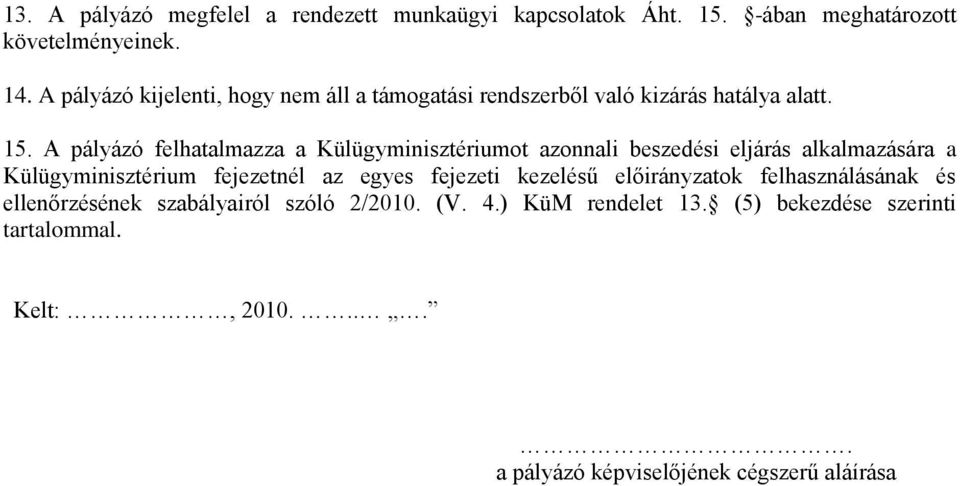 A pályázó felhatalmazza a Külügyminisztériumot azonnali beszedési eljárás alkalmazására a Külügyminisztérium fejezetnél az egyes