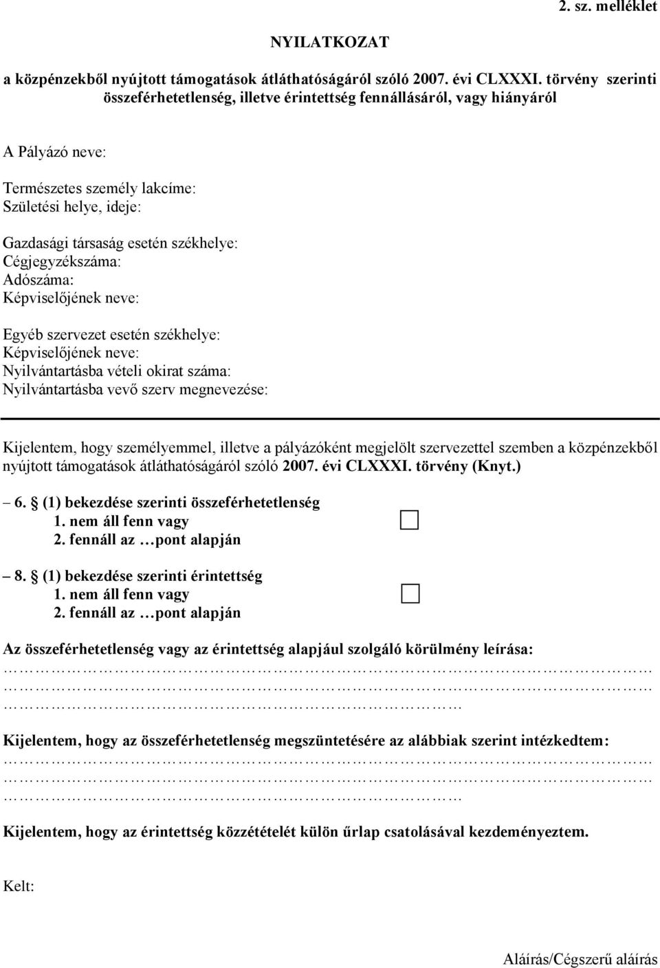 Cégjegyzékszáma: Adószáma: Képviselőjének neve: Egyéb szervezet esetén székhelye: Képviselőjének neve: Nyilvántartásba vételi okirat száma: Nyilvántartásba vevő szerv megnevezése: Kijelentem, hogy