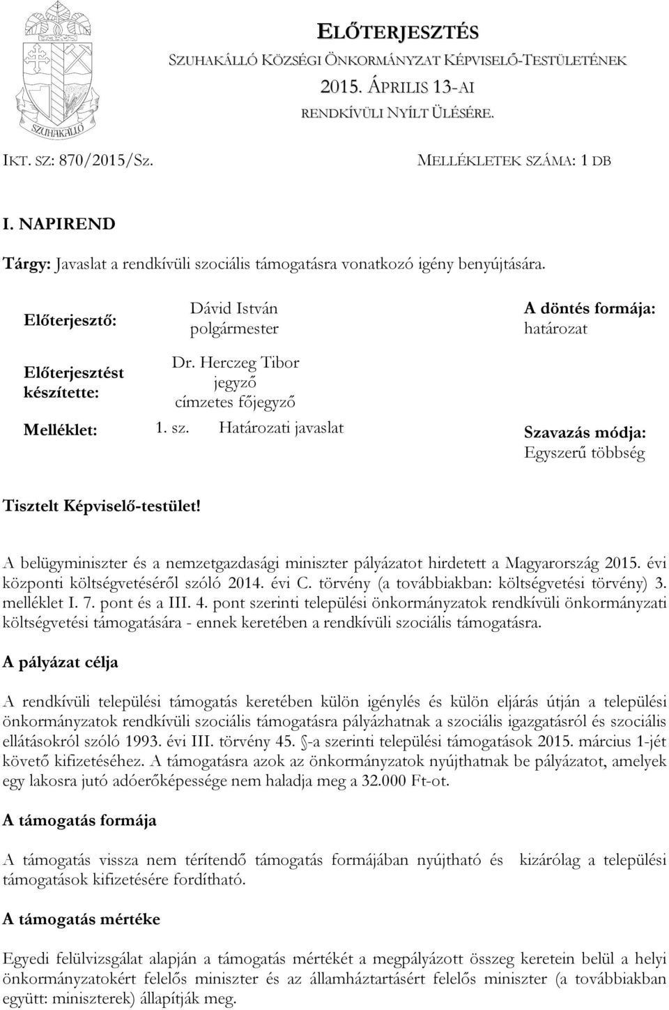 Herczeg Tibor jegyző címzetes főjegyző Melléklet: 1. sz. Határozati javaslat Szavazás módja: Egyszerű többség Tisztelt Képviselő-testület!