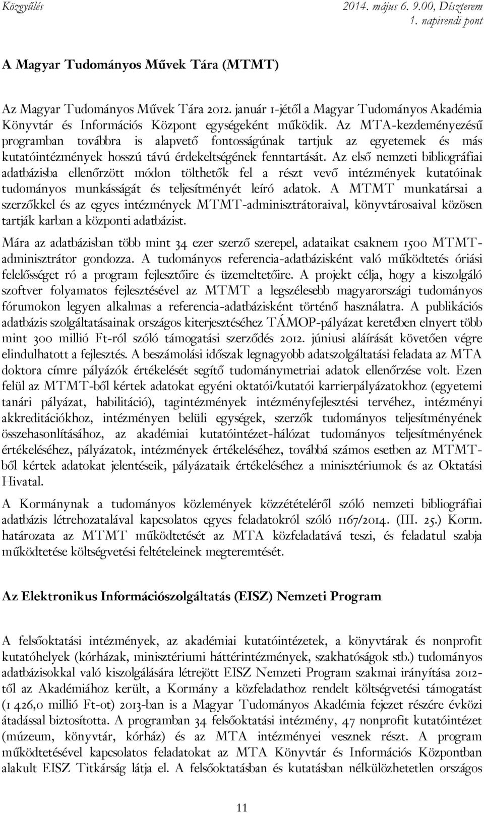 Az első nemzeti bibliográfiai adatbázisba ellenőrzött módon tölthetők fel a részt vevő intézmények kutatóinak tudományos munkásságát és teljesítményét leíró adatok.