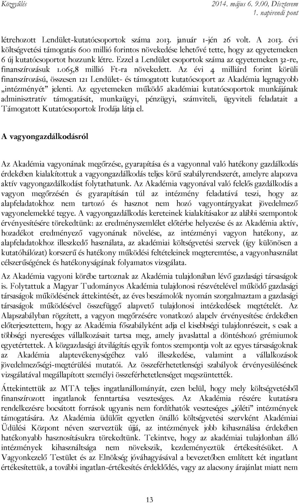 Ezzel a Lendület csoportok száma az egyetemeken 32-re, finanszírozásuk 1.065,8 millió Ft-ra növekedett.