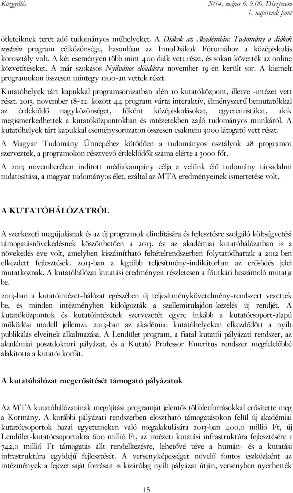 A kiemelt programokon összesen mintegy 1200-an vettek részt. Kutatóhelyek tárt kapukkal programsorozatban idén 10 kutatóközpont, illetve -intézet vett részt. 2013. november 18 22.