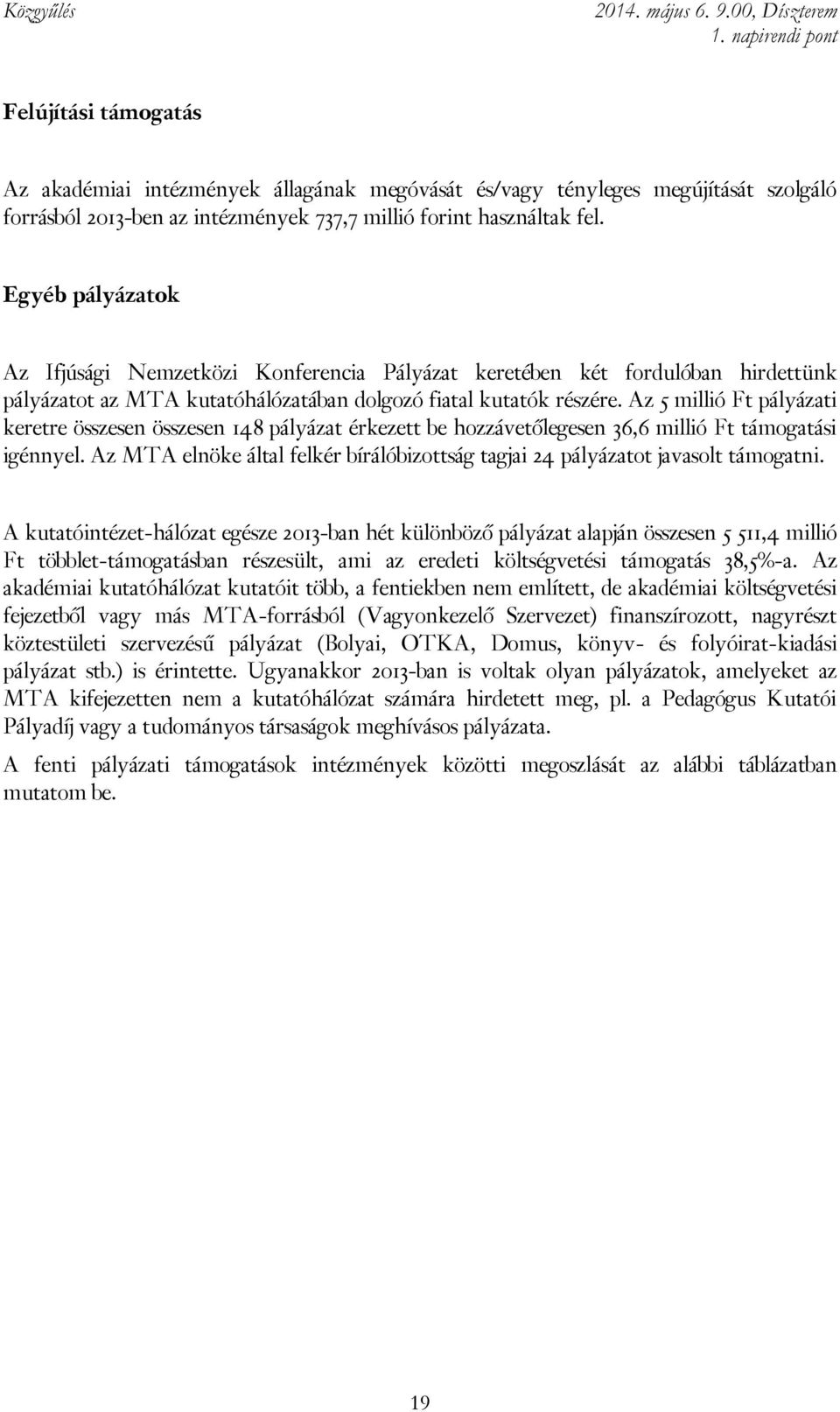 Az 5 millió Ft pályázati keretre összesen összesen 148 pályázat érkezett be hozzávetőlegesen 36,6 millió Ft támogatási igénnyel.