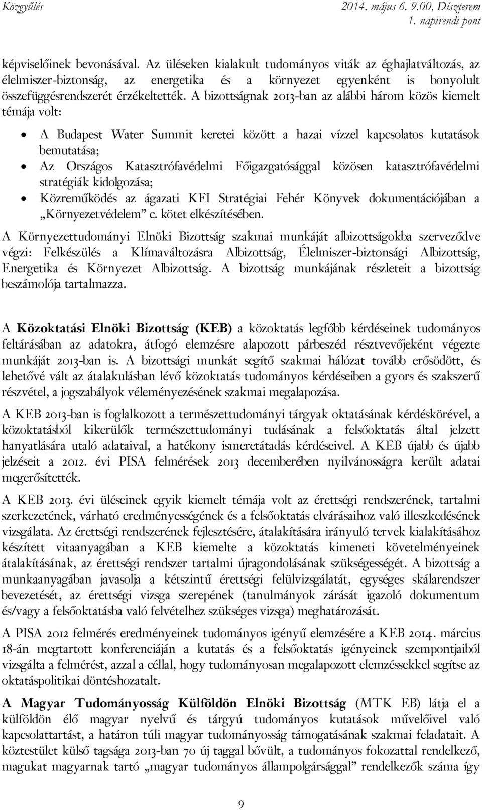 Főigazgatósággal közösen katasztrófavédelmi stratégiák kidolgozása; Közreműködés az ágazati KFI Stratégiai Fehér Könyvek dokumentációjában a Környezetvédelem c. kötet elkészítésében.