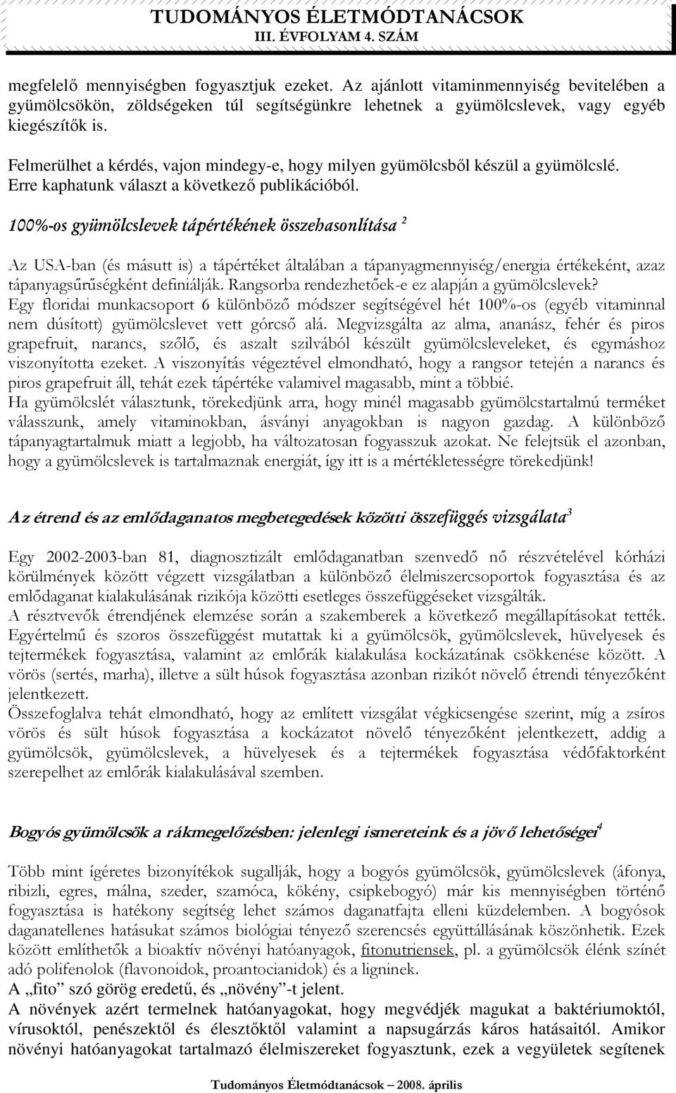 100%-os gyümölcslevek tápértékének összehasonlítása 2 Az USA-ban (és másutt is) a tápértéket általában a tápanyagmennyiség/energia értékeként, azaz tápanyagsőrőségként definiálják.