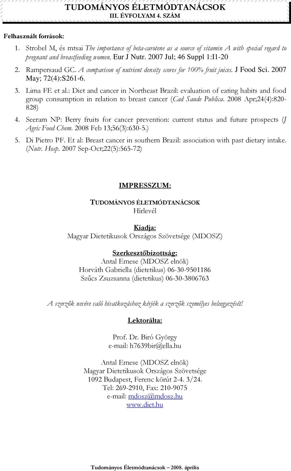 : Diet and cancer in Northeast Brazil: evaluation of eating habits and food group consumption in relation to breast cancer (Cad Saude Publica. 2008 Apr;24(4):820-828) 4.