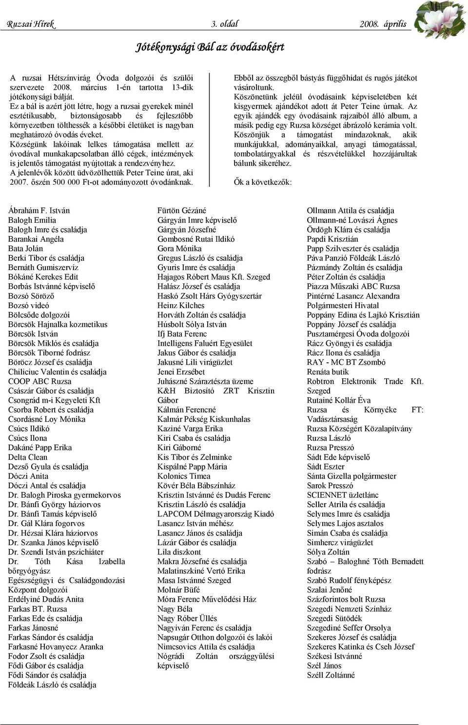 Községünk lakóinak lelkes támogatása mellett az óvodával munkakapcsolatban álló cégek, intézmények is jelentős támogatást nyújtottak a rendezvényhez.