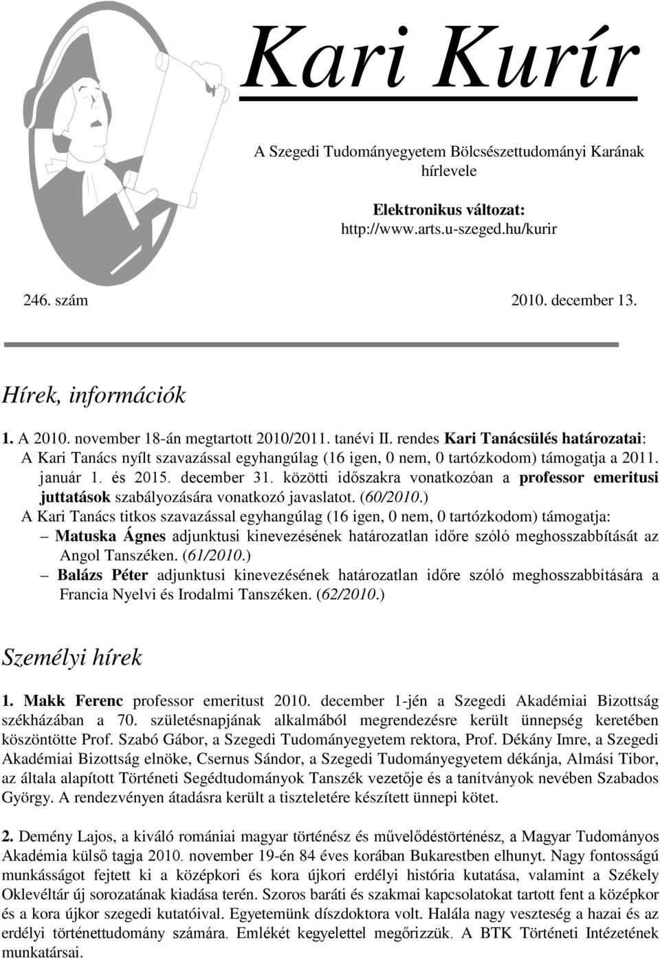 december 31. közötti idıszakra vonatkozóan a professor emeritusi juttatások szabályozására vonatkozó javaslatot. (60/2010.