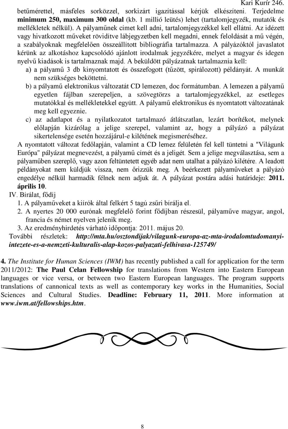 Az idézett vagy hivatkozott mőveket rövidítve lábjegyzetben kell megadni, ennek feloldását a mő végén, a szabályoknak megfelelıen összeállított bibliográfia tartalmazza.